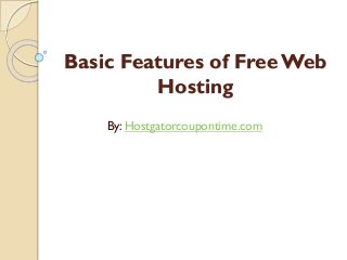 Basic Features of Free Web
Hosting
By: Hostgatorcoupontime.com

 