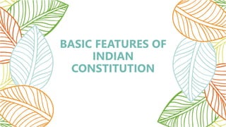 BASIC FEATURES OF
INDIAN
CONSTITUTION
 