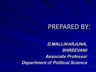 PREPARED BY:
PREPARED BY:
D.MALLIKARJUNA,
D.MALLIKARJUNA,
SHREEVANI
SHREEVANI
Associate Professor
Associate Professor
Department of Political Science
Department of Political Science
 