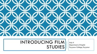 INTRODUCING FILM
STUDIES
Anju A
Department of English
Payyanur College, Payyanur
 