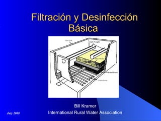 Filtraci ó n y  Desinfección   Básica   Bill Kramer International Rural Water Association July 2008 
