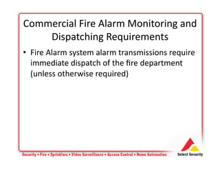 • Fire	
  Alarm	
  system	
  alarm	
  transmissions	
  require	
  
immediate	
  dispatch	
  of	
  the	
  ﬁre	
  department	
  
(unless	
  otherwise	
  required)	
  
Commercial	
  Fire	
  Alarm	
  Monitoring	
  and	
  
Dispatching	
  Requirements	
  
 