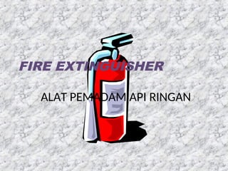 FIRE EXTINGUISHER
ALAT PEMADAM API RINGAN
78
 