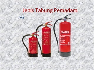 Jenis Tabung Pemadam
•Air
88
 