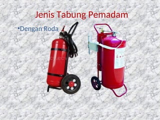 Jenis Tabung Pemadam
•Dengan Roda
89
 