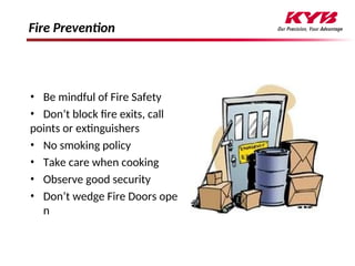 Fire Prevention
• Be mindful of Fire Safety
• Don’t block fire exits, call
points or extinguishers
• No smoking policy
• Take care when cooking
• Observe good security
• Don’t wedge Fire Doors ope
n
 