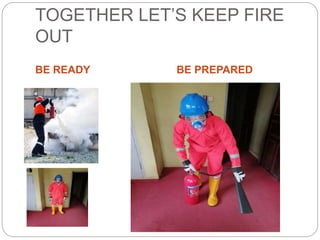 TOGETHER LET’S KEEP FIRE
OUT
BE READY BE PREPARED
 