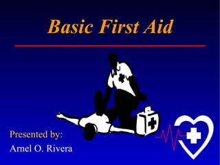Basic First Aid Presented by: Arnel O. Rivera 