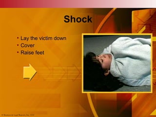 © Business & Legal Reports, Inc. 1110
Shock
• Lay the victim down
• Cover
• Raise feet
© Business & Legal Reports, Inc. 11...