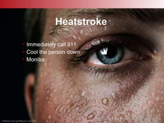 © Business & Legal Reports, Inc. 1110
Heatstroke
• Immediately call 911
• Cool the person down
• Monitor
© Business & Lega...