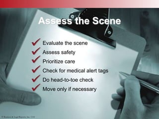© Business & Legal Reports, Inc. 1110
Evaluate the scene
Assess safety
Prioritize care
Check for medical alert tags
Do hea...