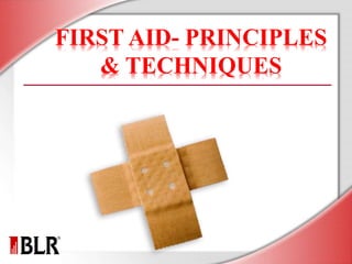 FIRST AID- PRINCIPLES
& TECHNIQUES
 