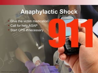 © Business & Legal Reports, Inc. 1110
Anaphylactic Shock
• Give the victim medication
• Call for help ASAP
• Start CPR if necessary
© Business & Legal Reports, Inc. 1110
 
