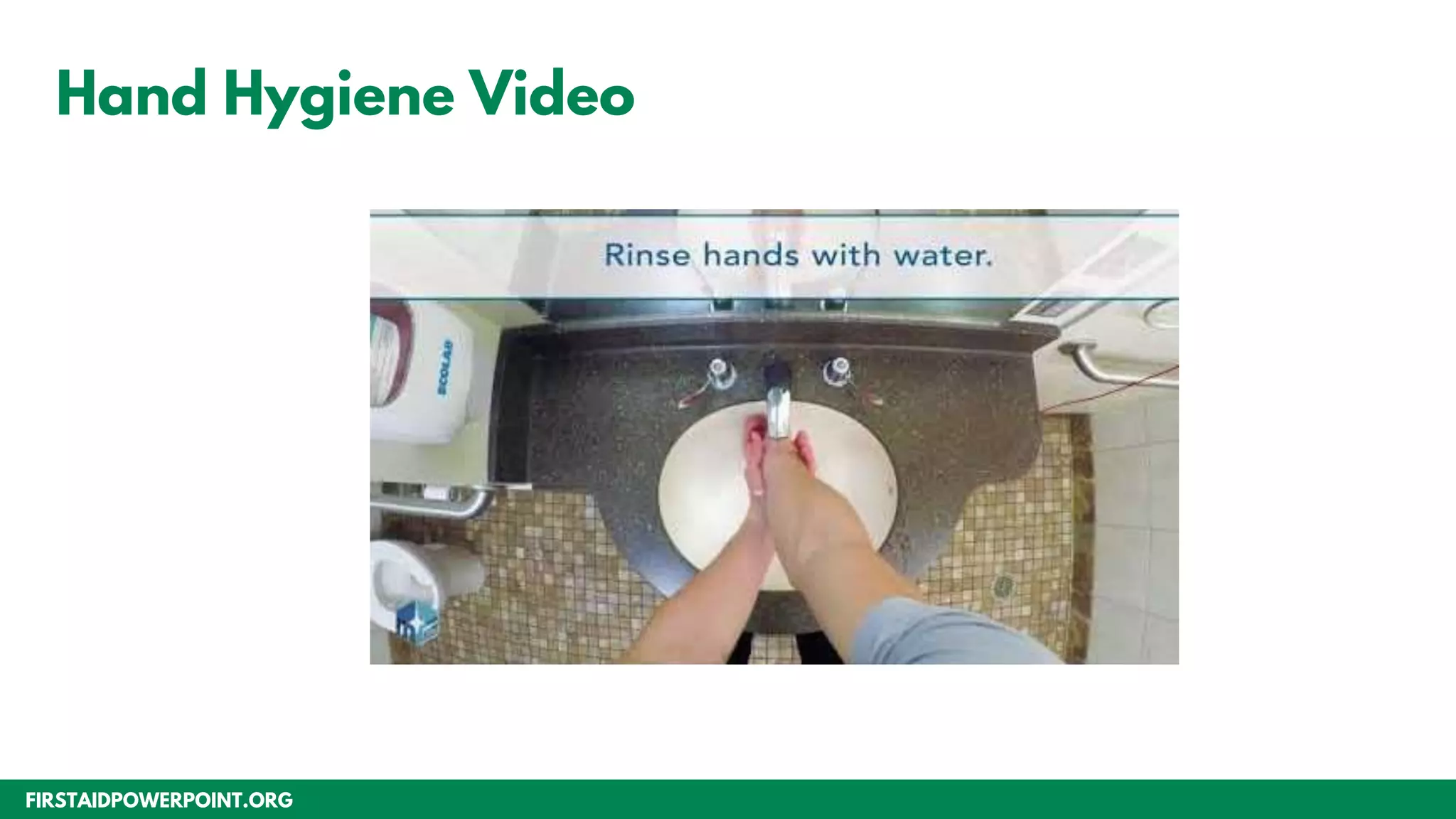 FIRSTAIDPOWERPOINT.ORG
Hand Hygiene Video
 