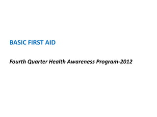 BASIC FIRST AID
Fourth Quarter Health Awareness Program-2012
 