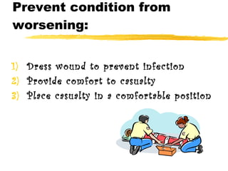 Prevent condition from worsening: 3 Ps: 3Ps 3 Ps: 3Ps 3 Ps: 3Ps Dress wound to prevent infection Provide comfort to casualty  Place casualty in a comfortable position 