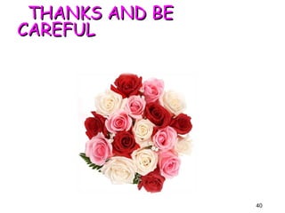 THANKS AND BE
THANKS AND BE
CAREFUL
CAREFUL
40
 