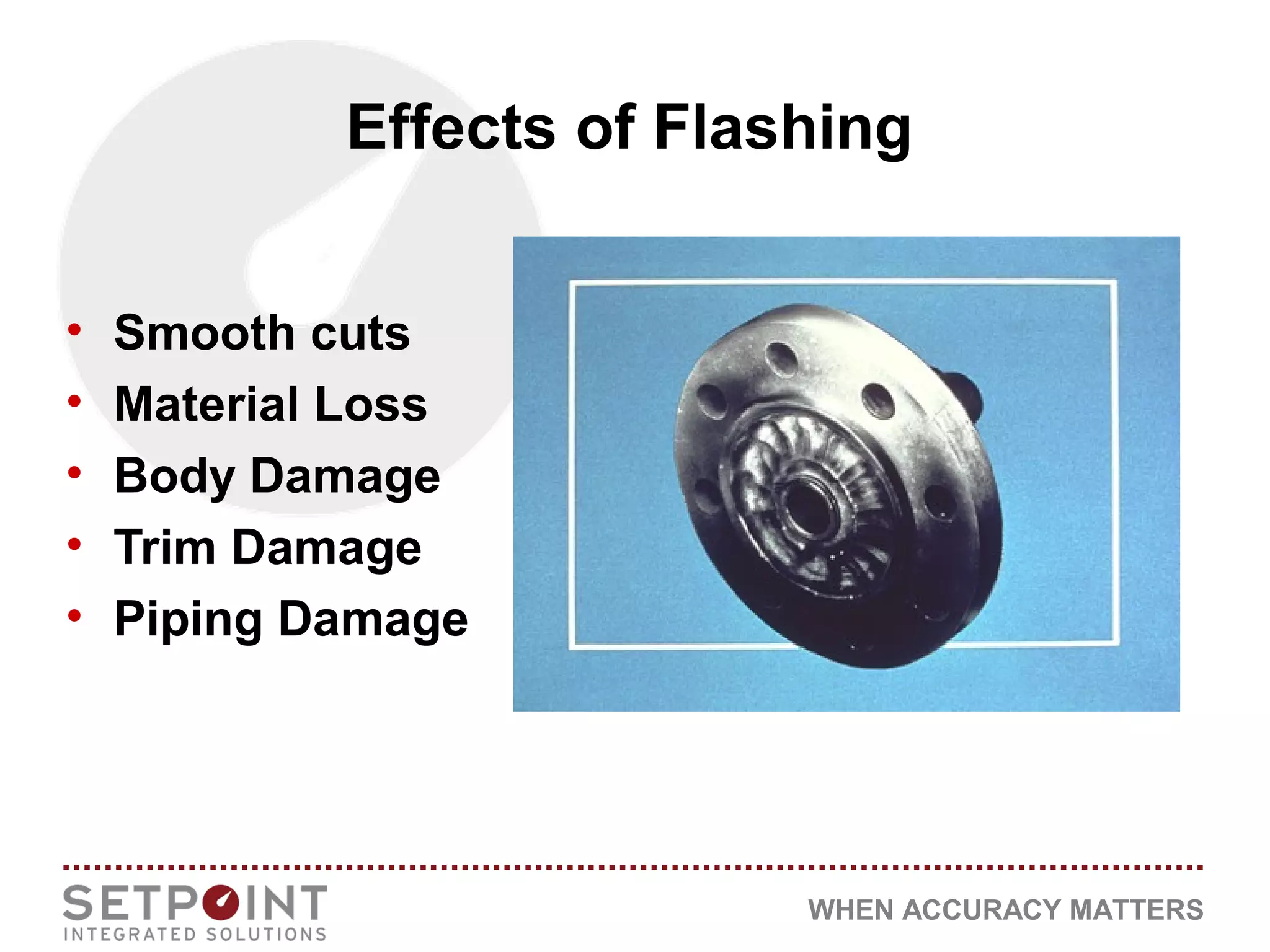 WHEN ACCURACY MATTERS
• Smooth cuts
• Material Loss
• Body Damage
• Trim Damage
• Piping Damage
Effects of Flashing
 