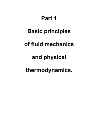 Part 1
Basic principles
of fluid mechanics
and physical
thermodynamics.
 