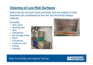 Food Safety Refresher
Cleaning of Low Risk Surfaces
Items that do not touch food and those that are subject to heat
treatm...
