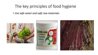The key principles of food hygiene
• Use safe water and safe raw materials.
 