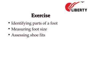 ExerciseExercise
• Identifying parts of a foot
• Measuring foot size
• Assessing shoe fits
 