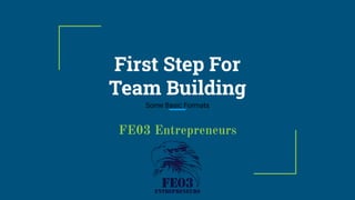 First Step For
Team Building
FE03 Entrepreneurs
Some Basic Formats
 