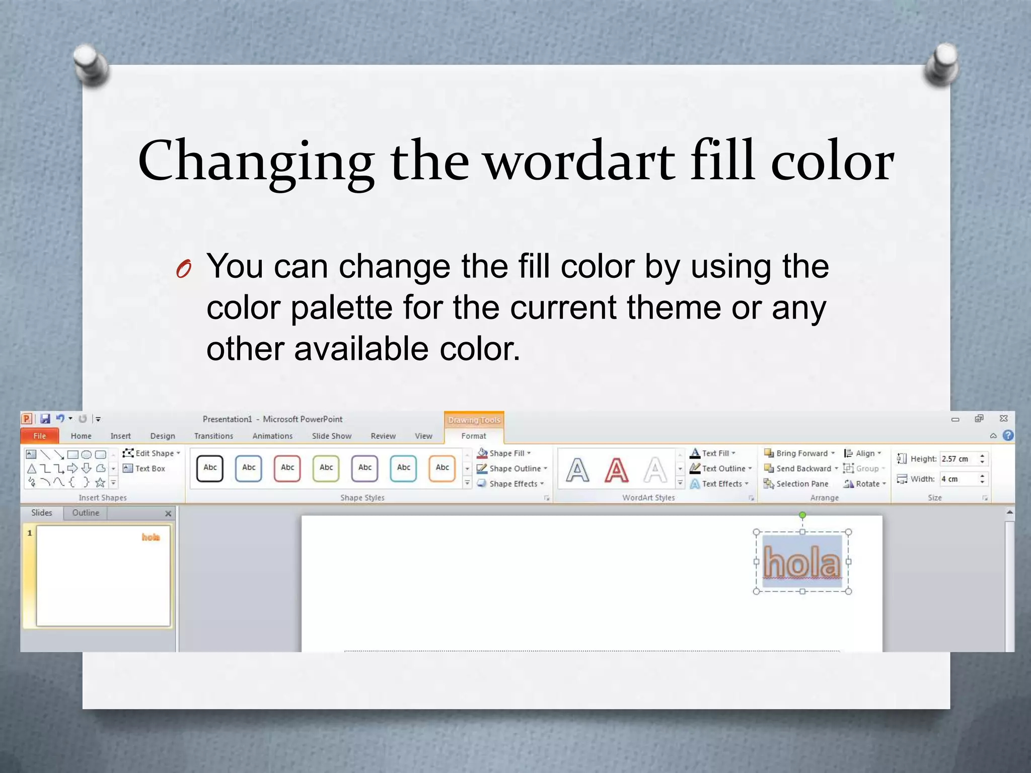 Changing the wordart fill color
 O You can change the fill color by using the
   color palette for the current theme or any
   other available color.
 