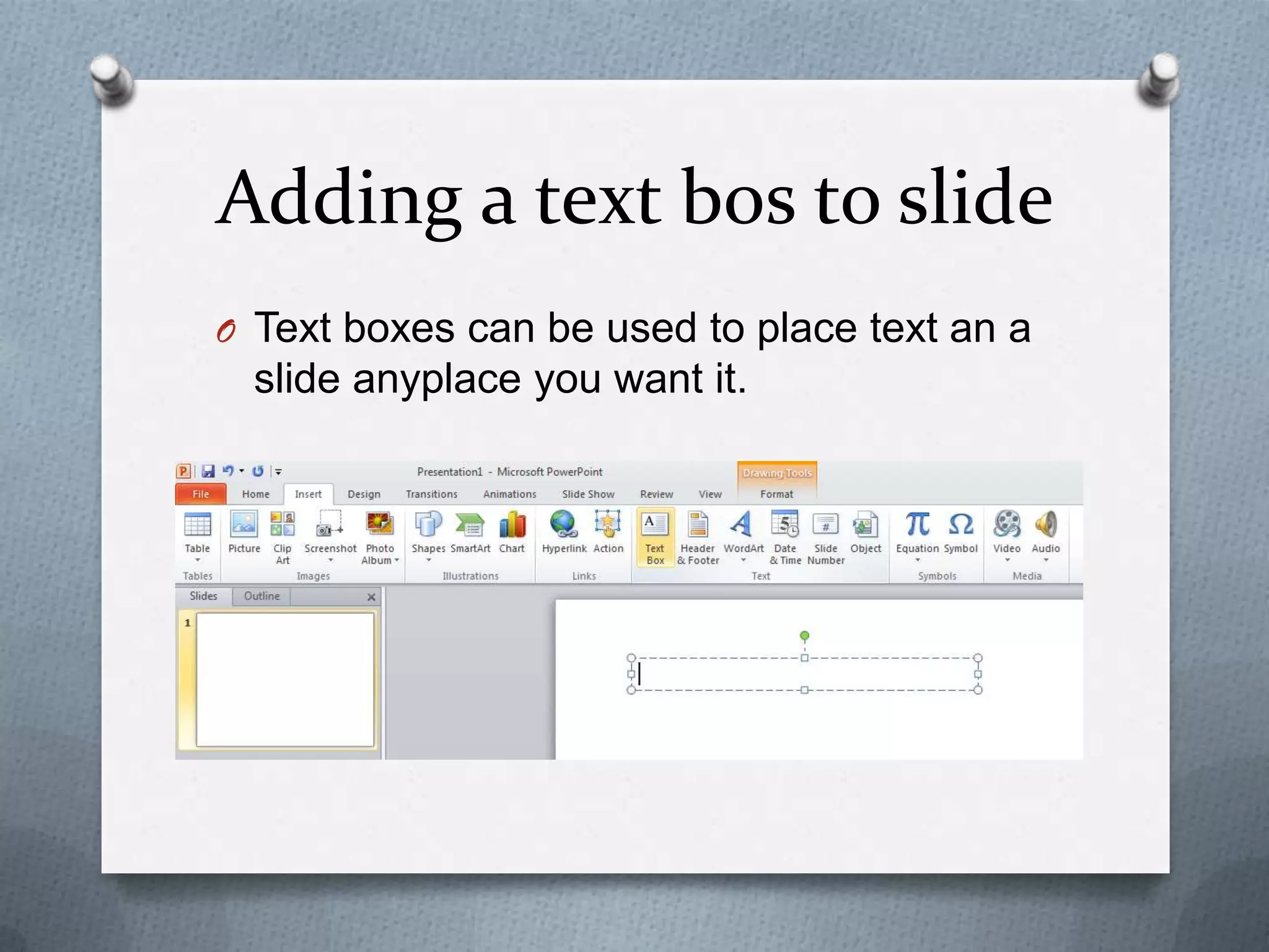 Adding a text bos to slide
O Text boxes can be used to place text an a
  slide anyplace you want it.
 