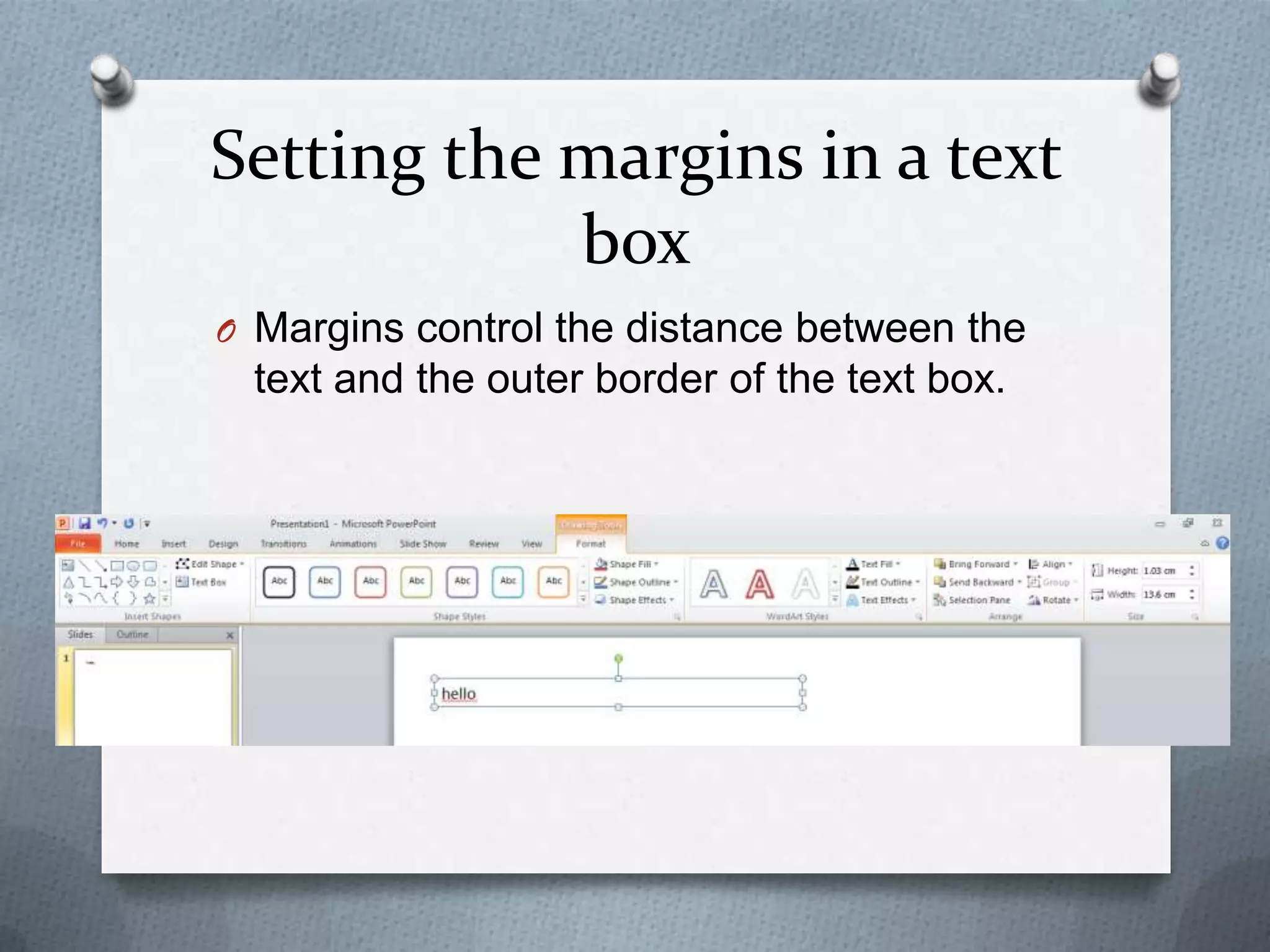 Setting the margins in a text
            box
O Margins control the distance between the
 text and the outer border of the text box.
 