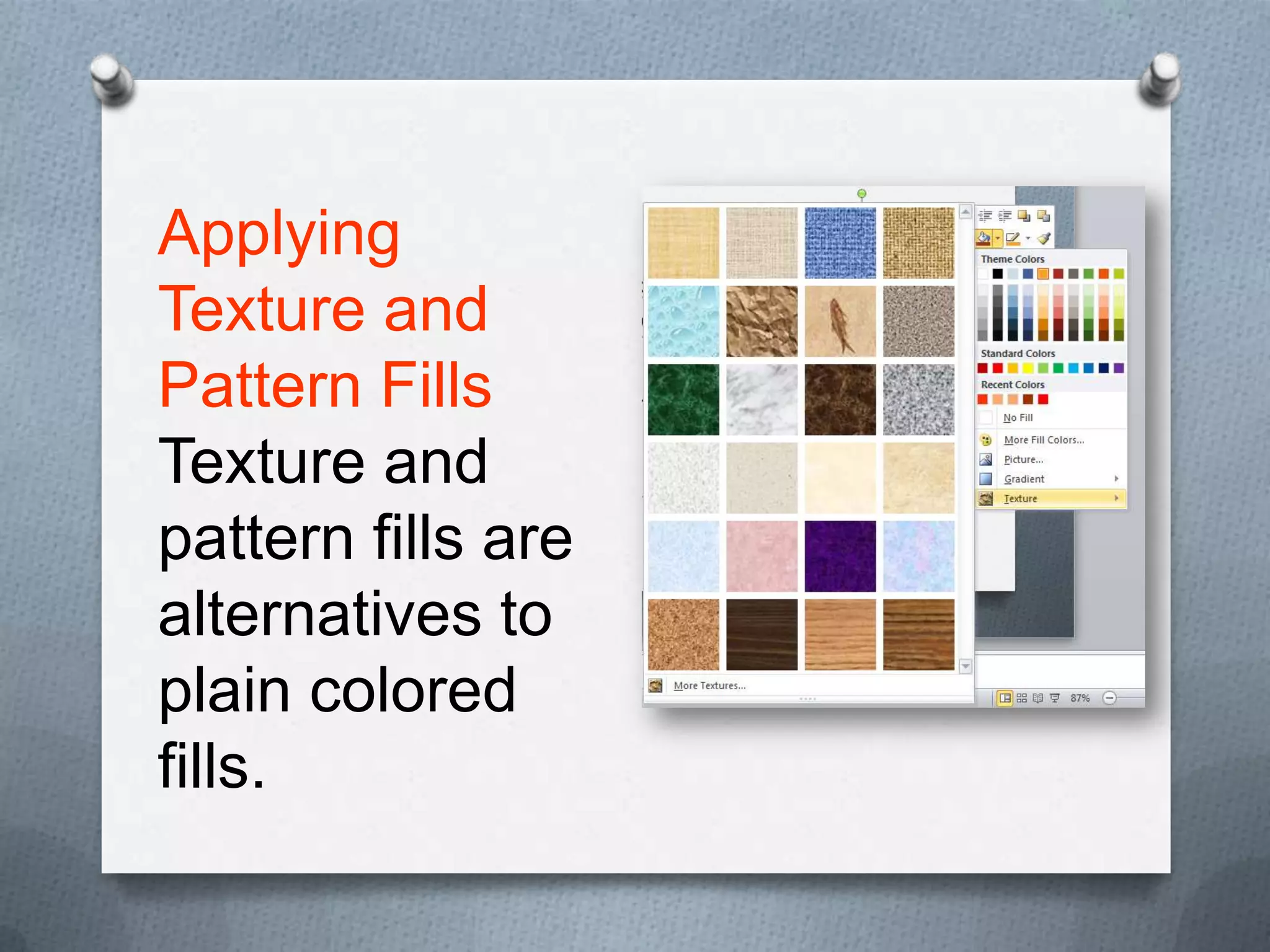 Applying
Texture and
Pattern Fills
Texture and
pattern fills are
alternatives to
plain colored
fills.
 