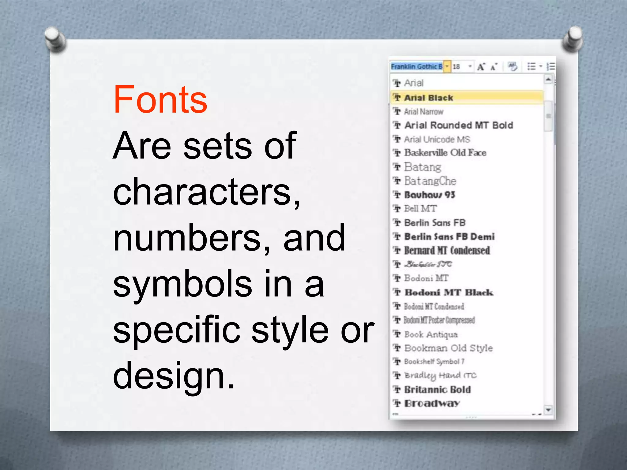 Fonts
Are sets of
characters,
numbers, and
symbols in a
specific style or
design.
 