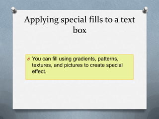 Applying special fills to a text
            box


O You can fill using gradients, patterns,
  textures, and pictures to create special
  effect.
 