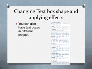 Changing Text box shape and
     applying effects
O You can also
 have text boxes
 in different
 shapes.
 