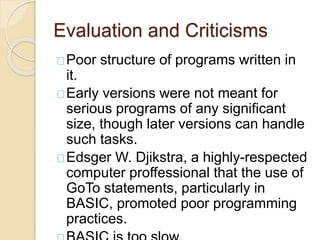 Evaluation and Criticisms
Poor structure of programs written in
it.
Early versions were not meant for
serious programs of ...