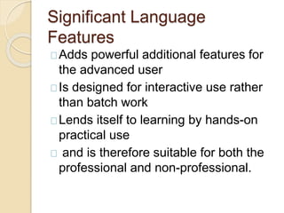 Significant Language
Features
Adds powerful additional features for
the advanced user
Is designed for interactive use rath...