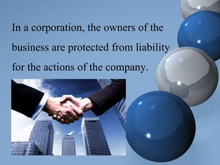 In a corporation, the owners of the
business are protected from liability
for the actions of the company.
 
