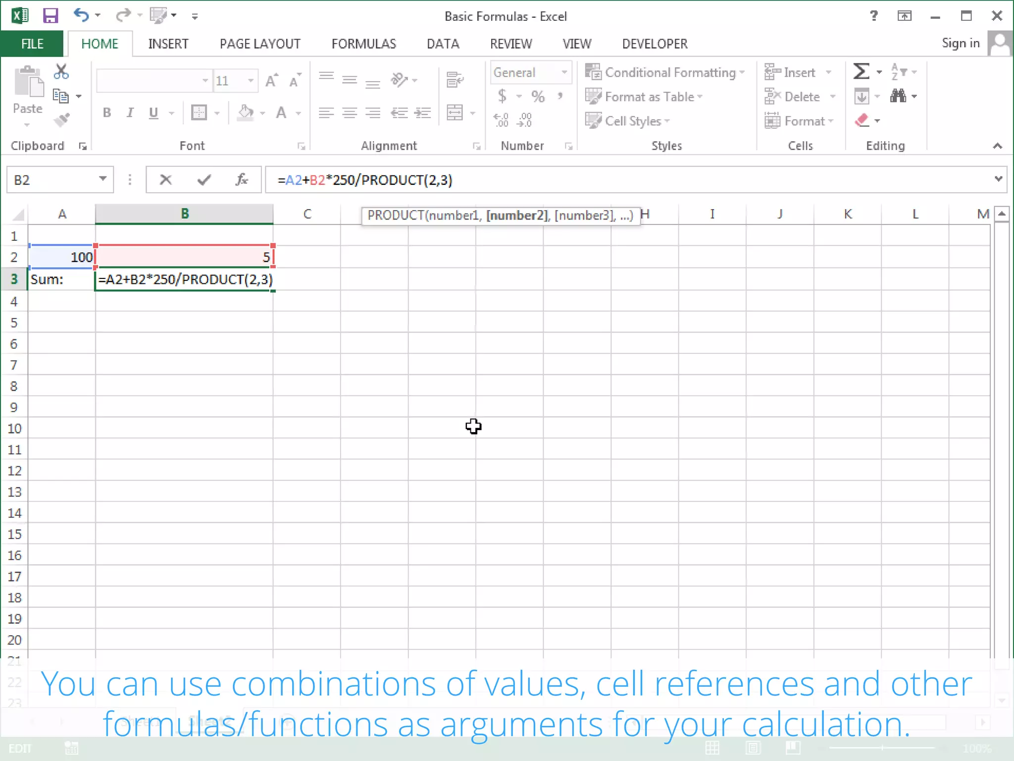 You can use combinations of values, cell references and other
formulas/functions as arguments for your calculation.
 