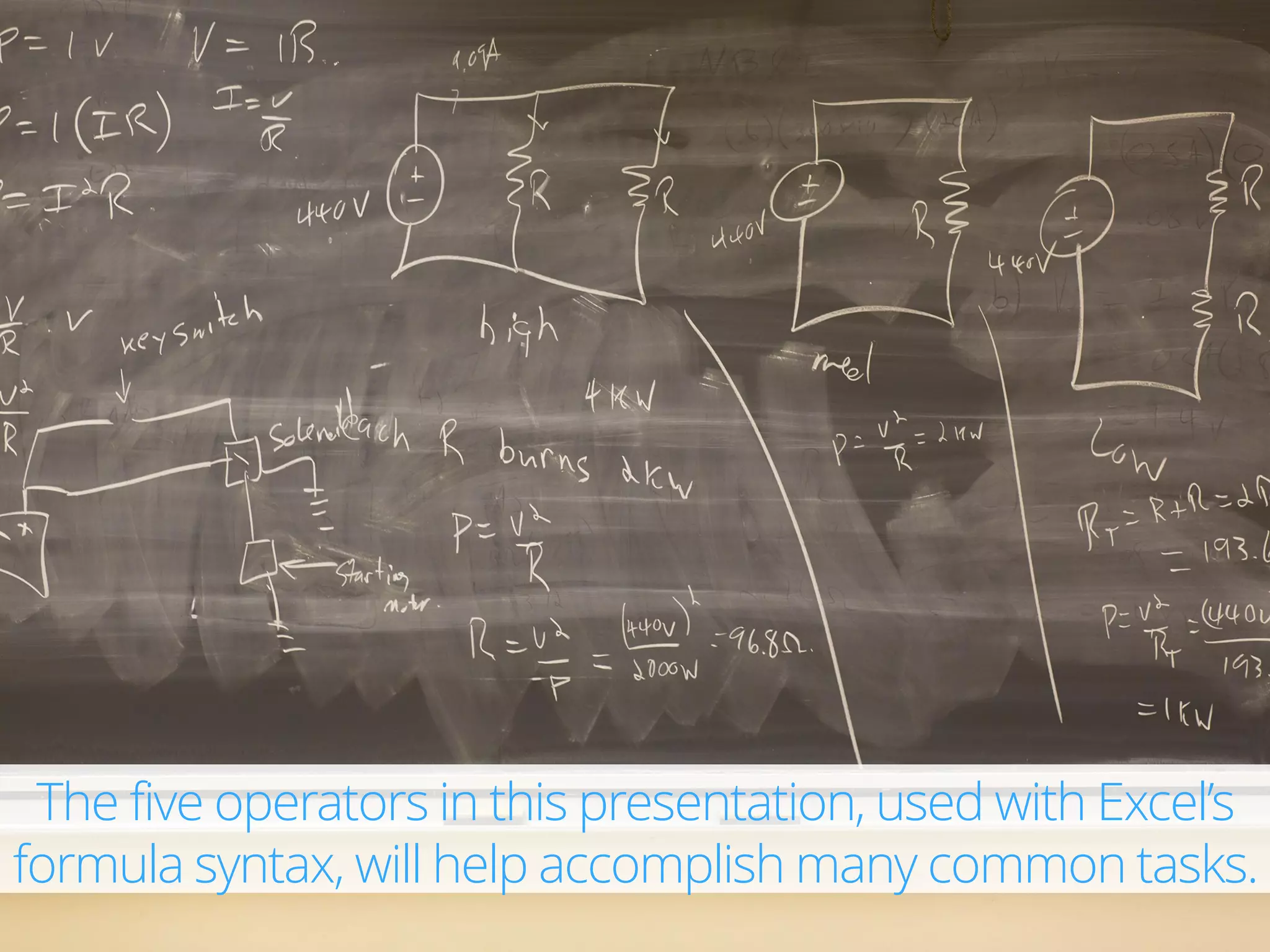 The five operators in this presentation, used with Excel’s
formula syntax, will help accomplish many common tasks.
 