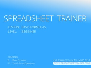 PIVOT TABLE PRO
LESSON: BASIC FORMULAS
LEVEL: BEGINNER
CONTENTS:
6 Basic Formulas
16 The Order of Operations
PIVOT TABLE PRO
Find more at
WWW.PIVOTTABLE-PRO.COM
 