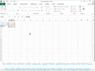To refer to other cells’ values, type their addresses into the formula.
You can also do this by clicking on the cells, or using arrow keys.
 