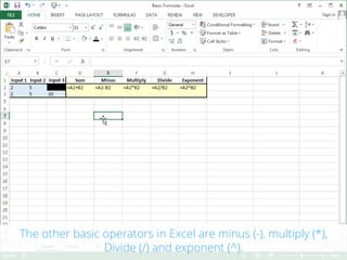 The other basic operators in Excel are minus (-), multiply (*), Divide
(/) and exponent (^).
 