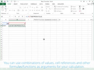 You can use combinations of values, cell references and other
formulas/functions as arguments for your calculation.
 