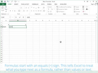 Formulas start with an equals (=) sign. This tells Excel to treat what
you type next as a formula, rather than values or text.
 