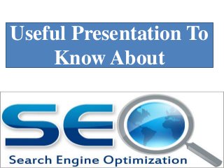 Useful Presentation To
Know About
 