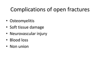 Complications of open fractures
• Osteomyelitis
• Soft tissue damage
• Neurovascular injury
• Blood loss
• Non union
 
