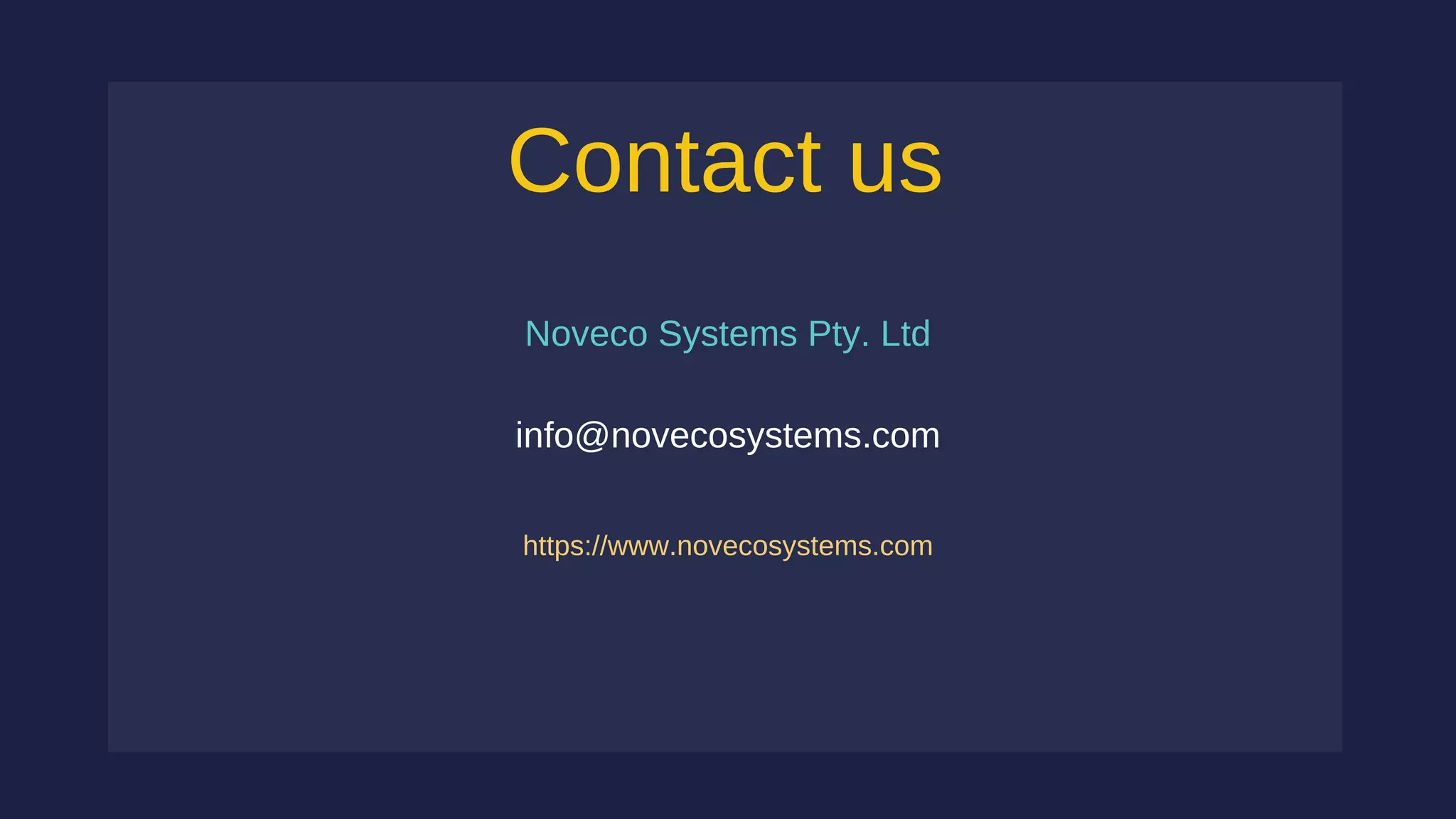 Contact us
Noveco Systems Pty. Ltd
info@novecosystems.com
https://www.novecosystems.com
 