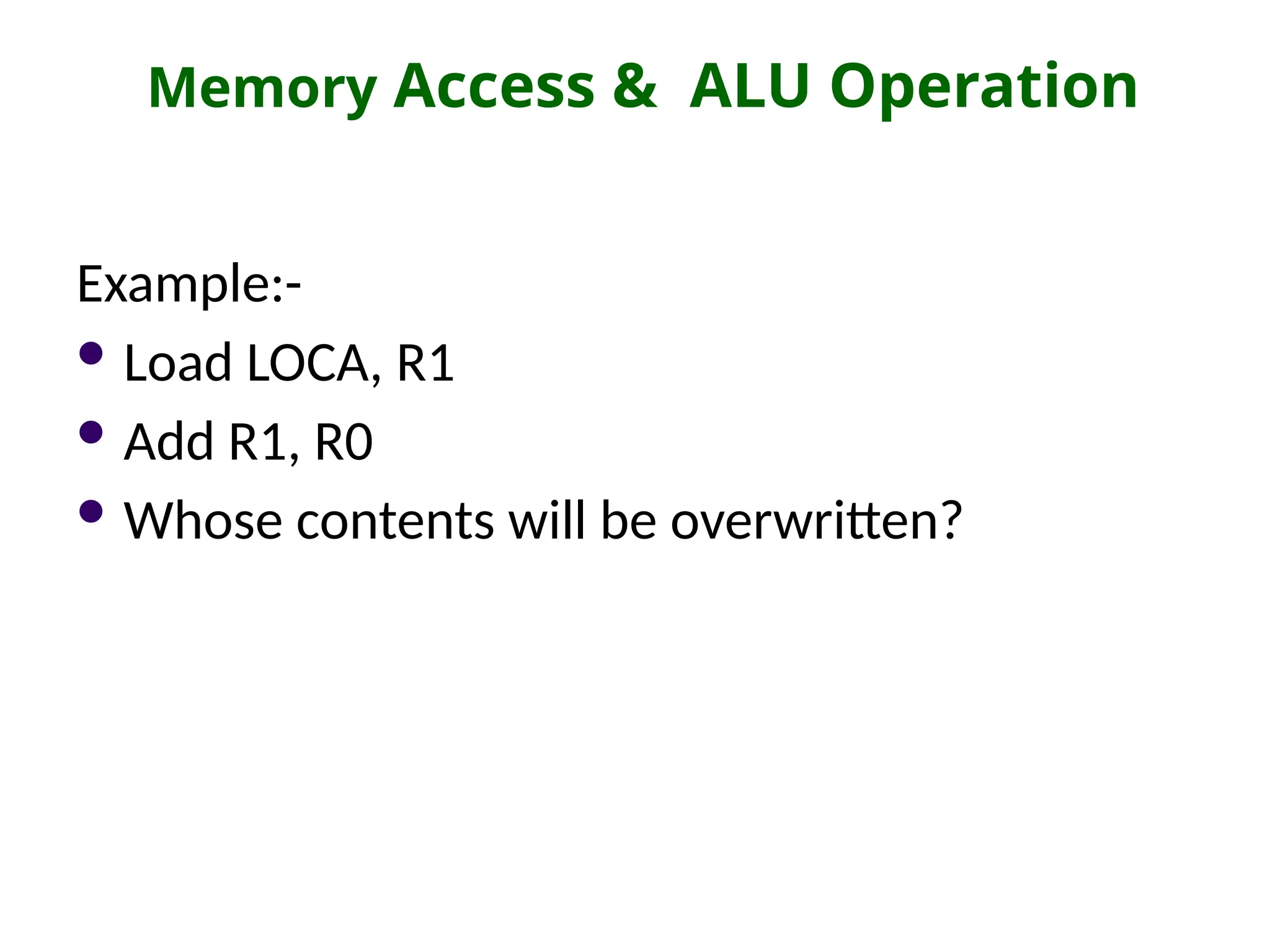 Memory Access & ALU Operation
Example:-
 Load LOCA, R1
 Add R1, R0
 Whose contents will be overwritten?
 