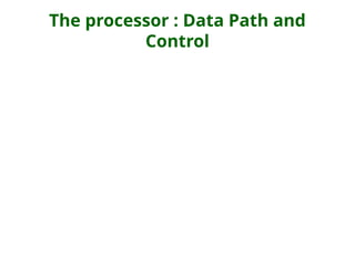 The processor : Data Path and
Control
 
