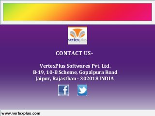 www.vertexplus.com
CONTACT US-
VertexPlus Softwares Pvt. Ltd.
B-19, 10-B Scheme, Gopalpura Road
Jaipur, Rajasthan - 302018 INDIA
 